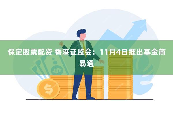 保定股票配资 香港证监会：11月4日推出基金简易通