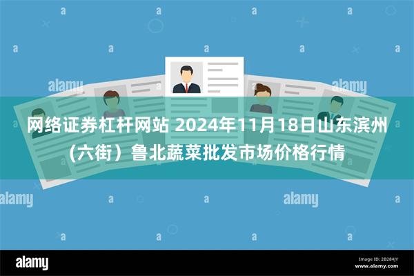 网络证券杠杆网站 2024年11月18日山东滨州(六街）鲁北